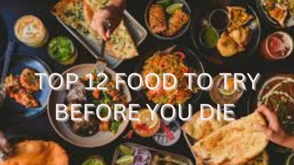 top 12 food to try before you die