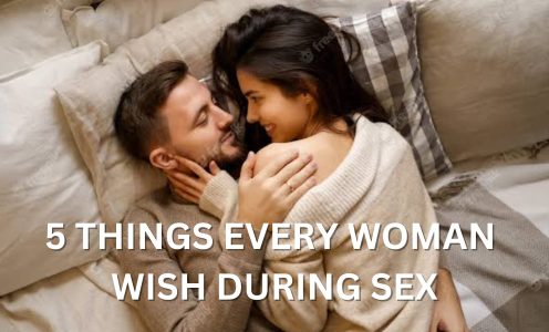 5 THINGS EVERY WOMEN WISH DURING SEX