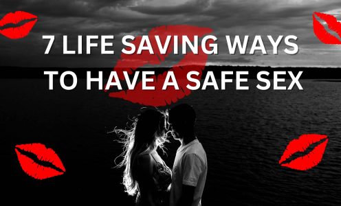 7 LIFESAVING WAYS TO HAVE A SAFE SEX